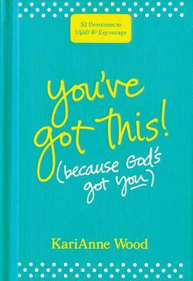 You've Got This (Because God's Got You): 52 Devotions to Uplift and Encourage by Karianne Wood
