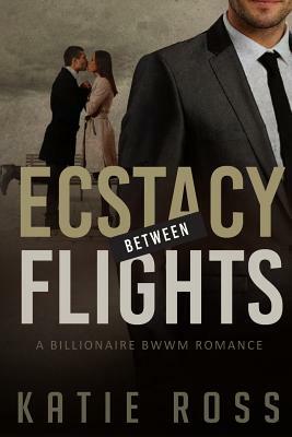 Bwwm: Ecstacy Between Flight with BONUS BOOKS: (billionaire romance, romance novels, black woman white man, young adult, ric by Katie Ross