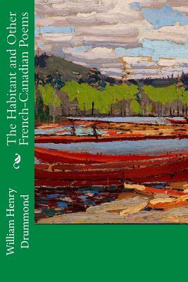 The Habitant and Other French-Canadian Poems by William Henry Drummond