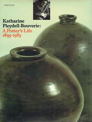 Katharine Pleydell-Bouverie: A Potter's Life 1895-1985 by Barley Roscoe