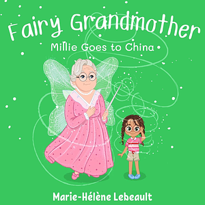 Fairy Grandmother: Millie goes to China by Marie-Hélène Lebeault