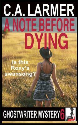 A Note Before Dying: A Ghostwriter Mystery 6 by C.A. Larmer