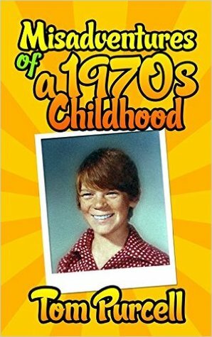 Misadventures of a 1970s Childhood: A Humorous Memoir by Tom Purcell