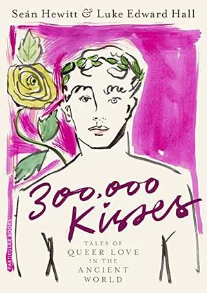 300,000 Kisses: Tales of Queer Love from the Ancient World by Seán Hewitt, Luke Edward Hall