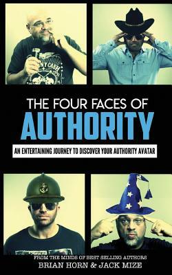 The Four Faces Of Authority: Discover Your Authority Avatar by Brian Horn, Jack Mize