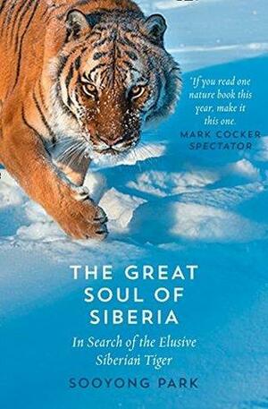The Great Soul of Siberia: In Search of the Elusive Siberian Tiger by Sooyong Park, Jamie Chang