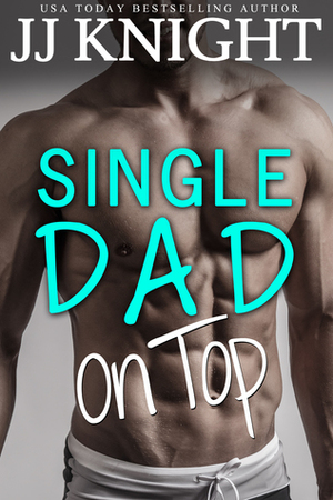 Single Dad on Top by J.J. Knight