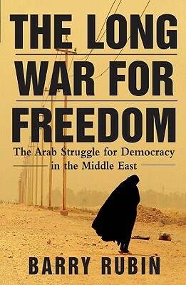 The Long War for Freedom: The Arab Struggle for Democracy in the Middle East by Barry Rubin