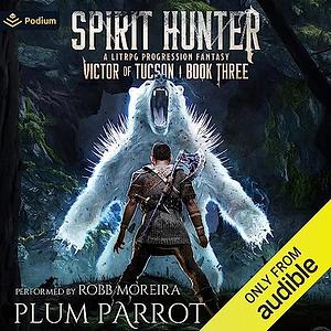 Spirit Hunter: A LitRPG Progression Fantasy by Plum Parrot