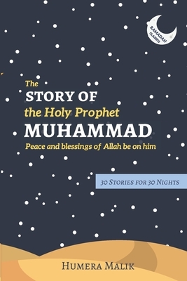 The Story of the Holy Prophet Muhammad: Ramadan Classics: 30 Stories for 30 Nights by Humera Malik