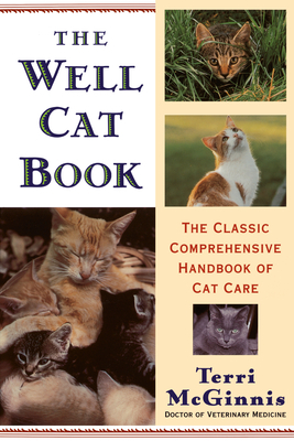 The Well Cat Book: The Classic Comprehensive Handbook of Cat Care by Terri McGinnis