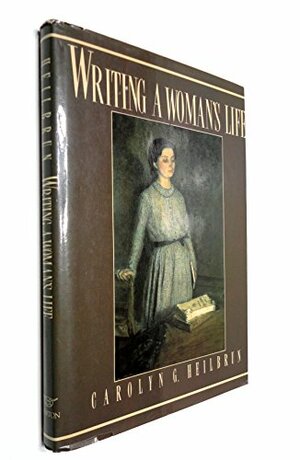 Writing a Woman's Life by Carolyn G. Heilbrun