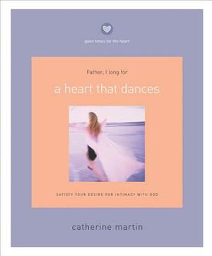 A Heart That Dances: Satisfy Your Desire for Intimacy with God by Catherine Martin