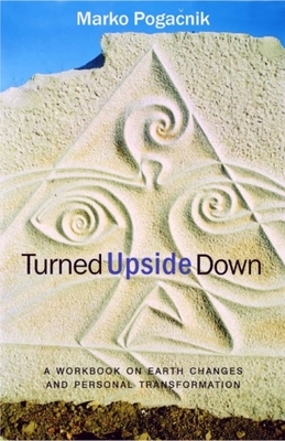 Turned Upside Down: A Workbook on Earth Changes and Personal Transformation by Marko Poga&#269;nik