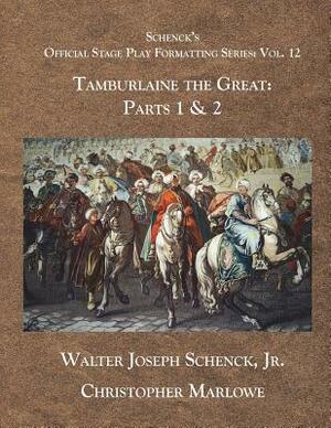 Schenck's Official Stage Play Formatting Series: Vol 12: Tamburlaine the Great: Parts 1 & 2 by Walter Joseph Schenck Jr., Christopher Marlowe