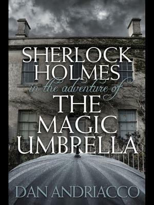 Sherlock Holmes in the Adventure of the Magic Umbrella by Dan Andriacco