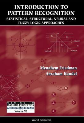 Introduction to Pattern Recognition: Statistical, Structural, Neural and Fuzzy Logic Approaches by Menahem Friedman, Abraham Kandel