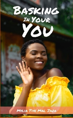 Basking In Your You by Mylia Tiye Mal Jaza