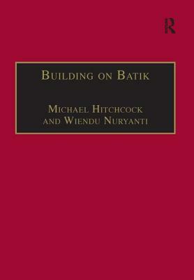 Building on Batik: The Globalization of a Craft Community by Michael Hitchcock, Wiendu Nuryanti