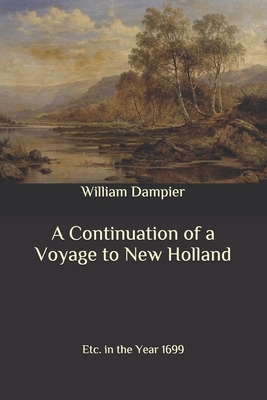 A Continuation of a Voyage to New Holland: Etc. in the Year 1699 by William Dampier