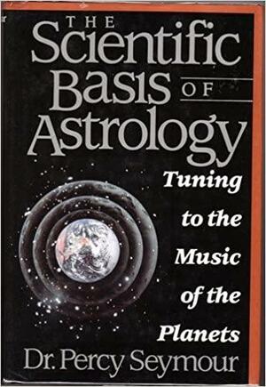 The Scientific Basis of Astrology: Tuning the Music of the Planets by Percy Seymour