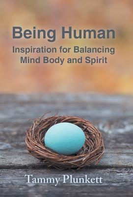 Being Human: Inspiration for Balancing Mind Body and Spirit by Tammy Plunkett