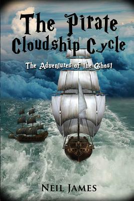 The Pirate Cloudship Cycle - Adventures of the Ghost by Neil James