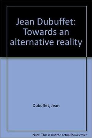 Jean Dubuffet: Towards an Alternative Reality by Mildred Glimcher, Marc Glimcher