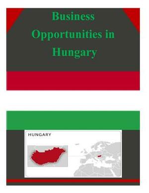 Business Opportunities in Hungary by U. S. Department of Commerce