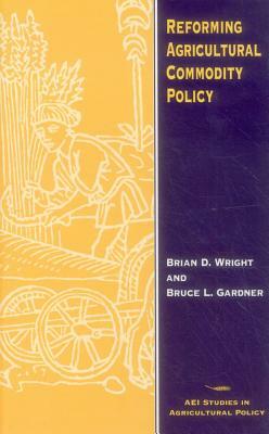 Reforming Agricultural Commodity Policy by Bruce Gardner