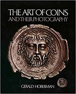 The Art of Coins and Their Photography: An illustrated photographic treatise with an introduction to numismatics by Gerald Hoberman