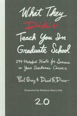 What They Didn't Teach You in Graduate School: 299 Helpful Hints for Success in Your Academic Career by David E. Drew, Paul Gray