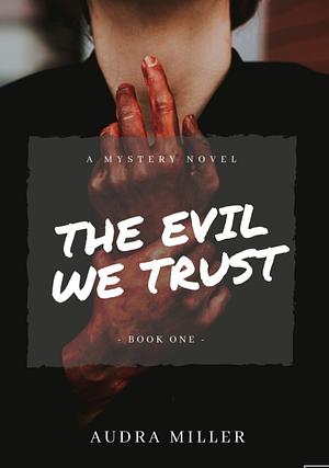 The Evil We Trust by Audra Miller