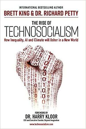The Rise of Technosocialism: How Inequality, AI and Climate will Usher in a New World by Richard Petty, Arnold Schwarzenegger, Brett King