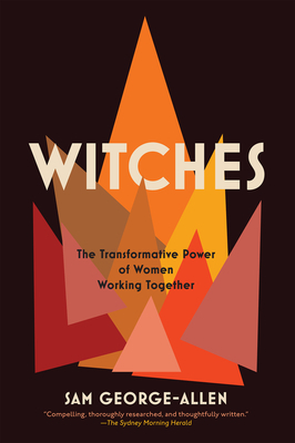 Witches: The Transformative Power of Women Working Together by Sam George-Allen