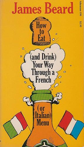 How to Eat and Drink Your Way Through a French Or Italian Menu by James A. Beard