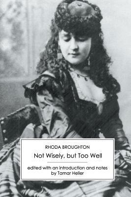 Not Wisely, But Too Well by Rhoda Broughton, Tamar Heller