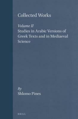 The Collected Works of Shlomo Pines: Studies in Arabic Versions by Shlomo Pines
