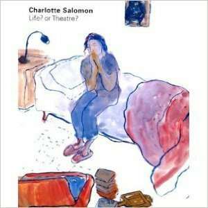 Charlotte Salomon: Life? or Theatre? by Judith C.E. Belinfante, Christine Fischer-Defoy, Charlotte Salomon, Ad Petersen, Norman Rosenthal