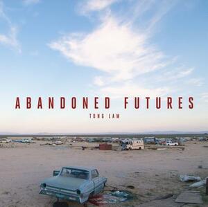 Abandoned Futures: A Journey to the Posthuman World by Tong Lam