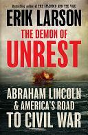 The Demon of Unrest: Abraham Lincoln &amp; America's Road to Civil War by Erik Larson