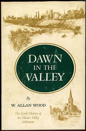 Dawn in the Valley: The Early History of the Hunter Valley Settlement by Allan Wood