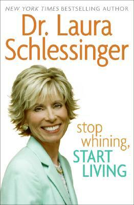 Stop Whining, Start Living by Laura C. Schlessinger