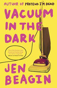 Vacuum in the Dark by Jen Beagin