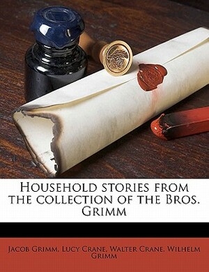 Household Stories from the Collection of the Bros. Grimm by Jacob Grimm, Lucy Crane, Walter Crane