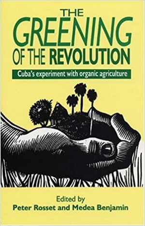 Greening of the Revolution: Cuba's Experiment with Organic Agriculture by Peter Michael Rosset