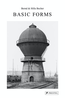 Bernd & Hilla Becher: Basic Forms by Thierry de Duve