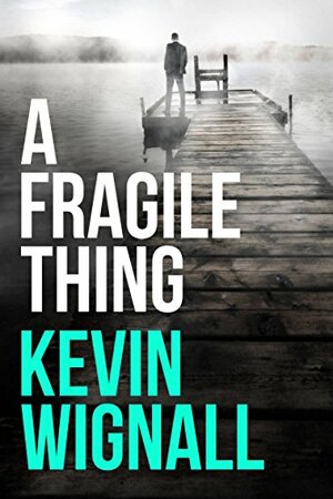 A Fragile Thing: A thriller by Kevin Wignall