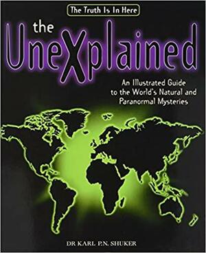 The Unexplained: An Illustrated Guide to the World's Natural and Paranormal Mysteries by Karl Shuker