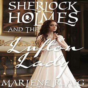 Sherlock Holmes and the Lufton Lady by Marlene R. Aig